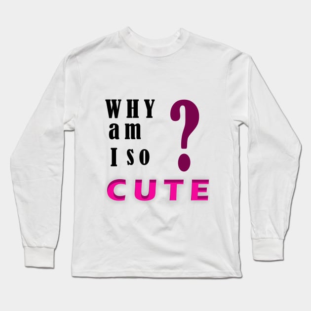 Why am I so cute? Long Sleeve T-Shirt by FylloeDesign